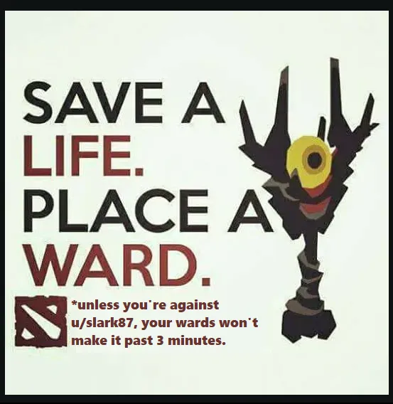 «Поставь вард — спаси жизнь. *Кроме тех случаев, когда ты против Slark87. Против него твои варды перестают работать спустя три минуты». Источник: reddit