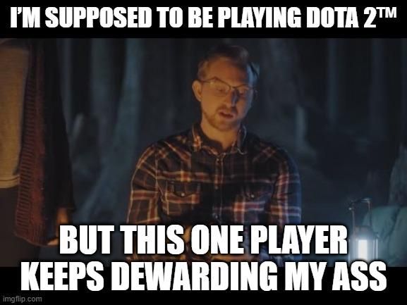 «Я должен был играть в Dota 2, но этот чувак вечно девардит всё, что я ставлю». Источник: reddit